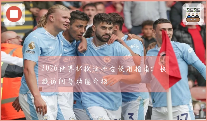 2026世界杯投注平台使用指南：快捷访问与功能介绍