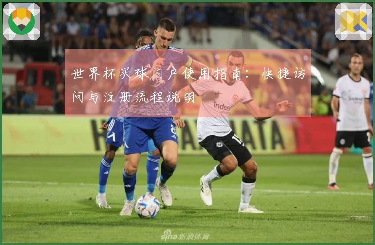 世界杯买球门户使用指南：快捷访问与注册流程说明