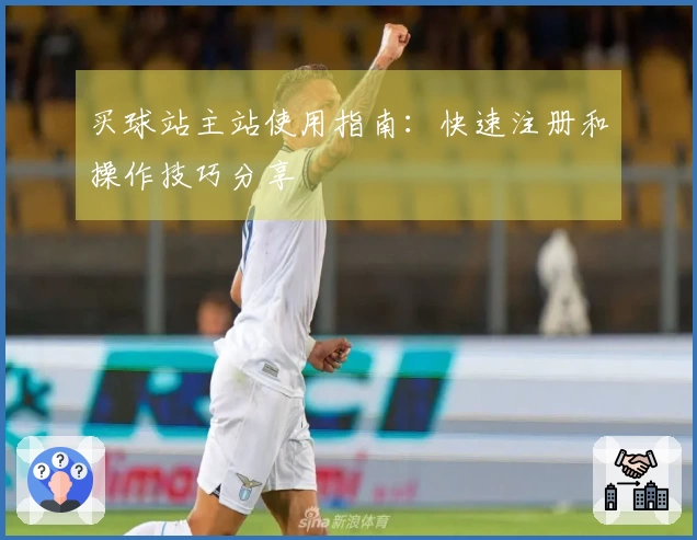 买球站主站使用指南：快速注册和操作技巧分享